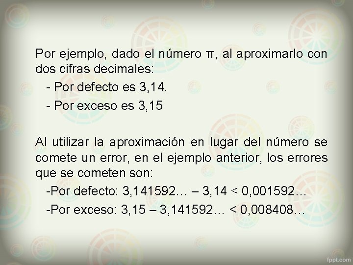 Por ejemplo, dado el número π, al aproximarlo con dos cifras decimales: - Por