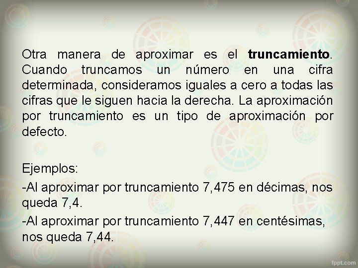 Otra manera de aproximar es el truncamiento. Cuando truncamos un número en una cifra