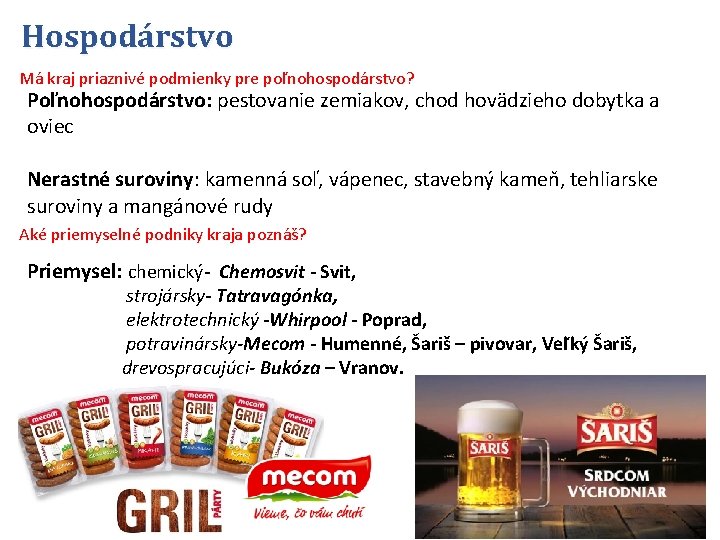 Hospodárstvo Má kraj priaznivé podmienky pre poľnohospodárstvo? Poľnohospodárstvo: pestovanie zemiakov, chod hovädzieho dobytka a