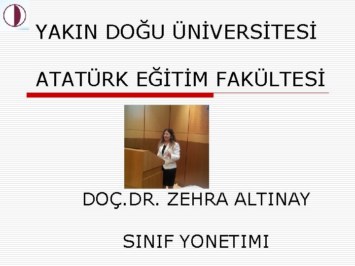 YAKIN DOĞU ÜNİVERSİTESİ ATATÜRK EĞİTİM FAKÜLTESİ DOÇ. DR. ZEHRA ALTINAY SINIF YONETIMI 