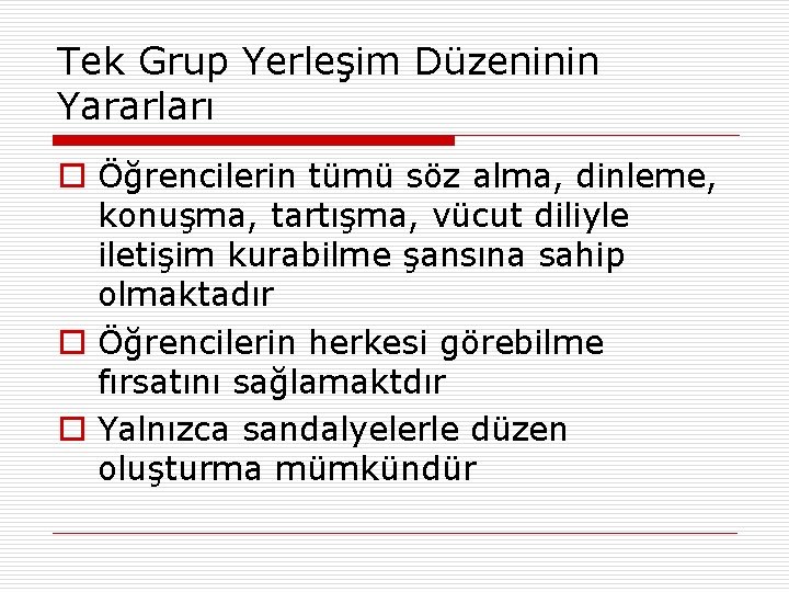 Tek Grup Yerleşim Düzeninin Yararları o Öğrencilerin tümü söz alma, dinleme, konuşma, tartışma, vücut