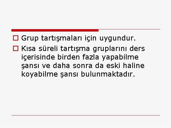 o Grup tartışmaları için uygundur. o Kısa süreli tartışma gruplarını ders içerisinde birden fazla