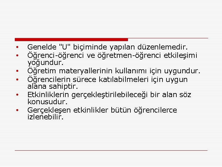  • • • Genelde "U" biçiminde yapılan düzenlemedir. Öğrenci-öğrenci ve öğretmen-öğrenci etkileşimi yoğundur.