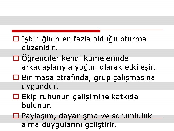 o İşbirliğinin en fazla olduğu oturma düzenidir. o Öğrenciler kendi kümelerinde arkadaşlarıyla yoğun olarak