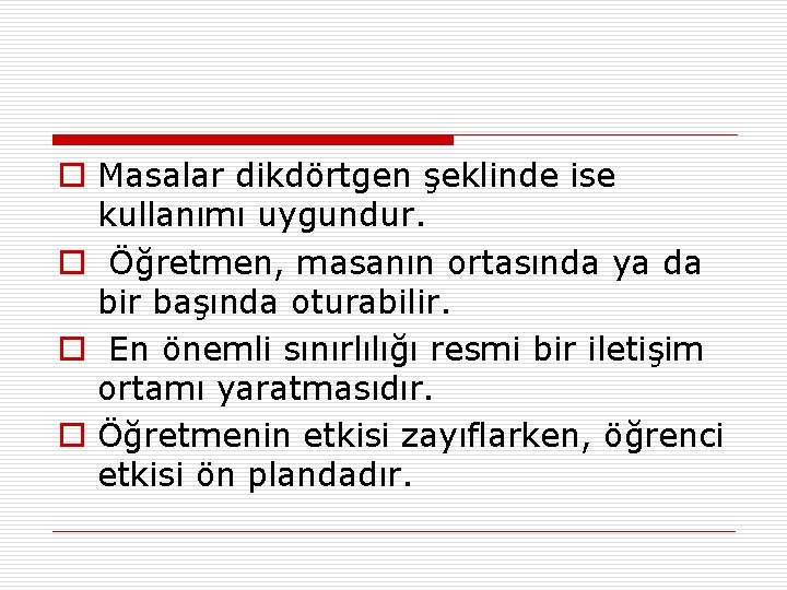 o Masalar dikdörtgen şeklinde ise kullanımı uygundur. o Öğretmen, masanın ortasında ya da bir