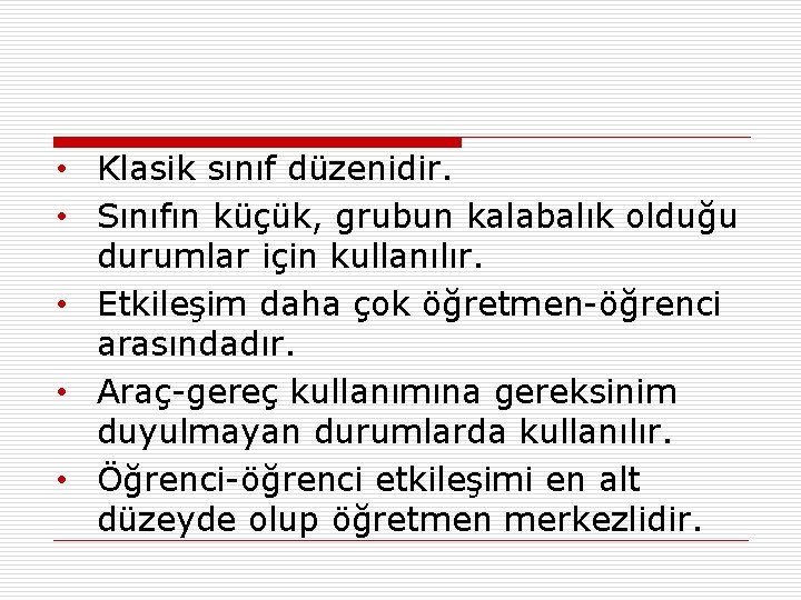  • Klasik sınıf düzenidir. • Sınıfın küçük, grubun kalabalık olduğu durumlar için kullanılır.