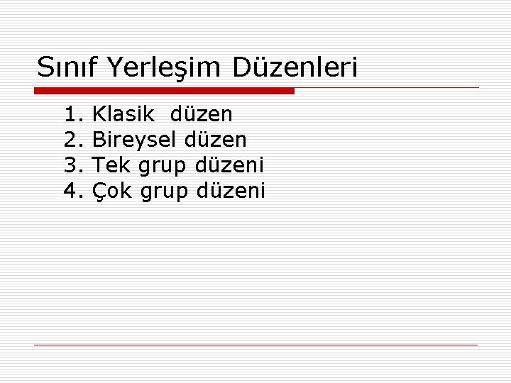 Sınıf Yerleşim Düzenleri 1. Klasik düzen 2. Bireysel düzen 3. Tek grup düzeni 4.