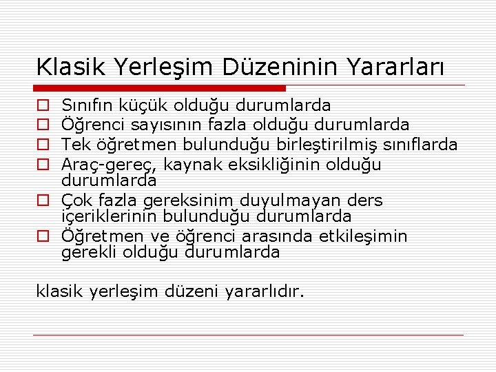 Klasik Yerleşim Düzeninin Yararları Sınıfın küçük olduğu durumlarda Öğrenci sayısının fazla olduğu durumlarda Tek