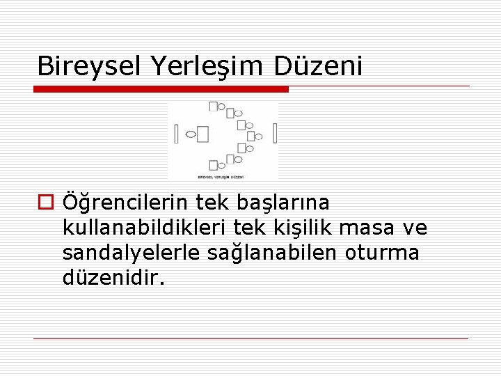 Bireysel Yerleşim Düzeni o Öğrencilerin tek başlarına kullanabildikleri tek kişilik masa ve sandalyelerle sağlanabilen