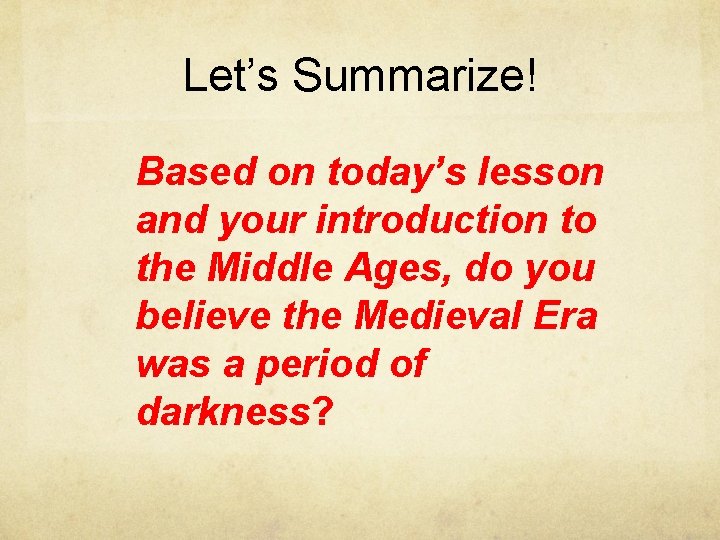 Let’s Summarize! Based on today’s lesson and your introduction to the Middle Ages, do Let’s Summarize! Based on today’s lesson and your introduction to the Middle Ages, do
