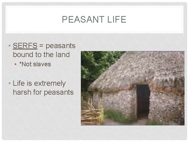 PEASANT LIFE • SERFS = peasants bound to the land • *Not slaves • PEASANT LIFE • SERFS = peasants bound to the land • *Not slaves •