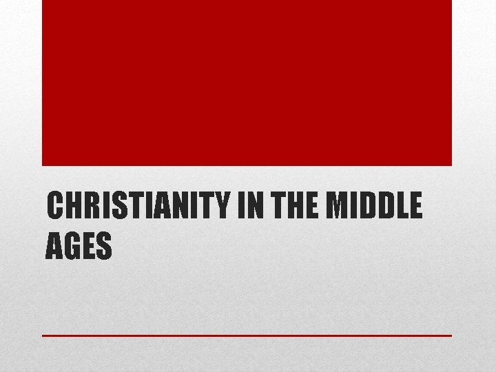 CHRISTIANITY IN THE MIDDLE AGES CHRISTIANITY IN THE MIDDLE AGES