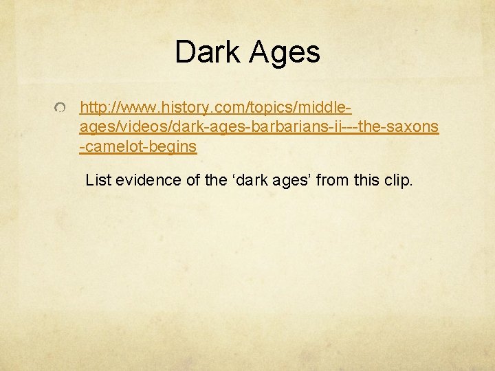 Dark Ages http: //www. history. com/topics/middleages/videos/dark-ages-barbarians-ii---the-saxons -camelot-begins List evidence of the ‘dark ages’ from Dark Ages http: //www. history. com/topics/middleages/videos/dark-ages-barbarians-ii---the-saxons -camelot-begins List evidence of the ‘dark ages’ from