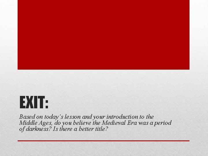 EXIT: Based on today’s lesson and your introduction to the Middle Ages, do you EXIT: Based on today’s lesson and your introduction to the Middle Ages, do you