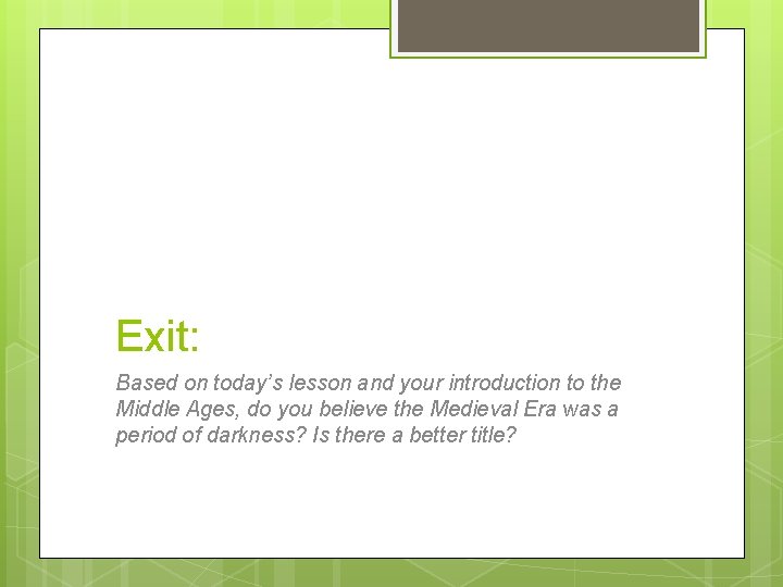 Exit: Based on today’s lesson and your introduction to the Middle Ages, do you Exit: Based on today’s lesson and your introduction to the Middle Ages, do you