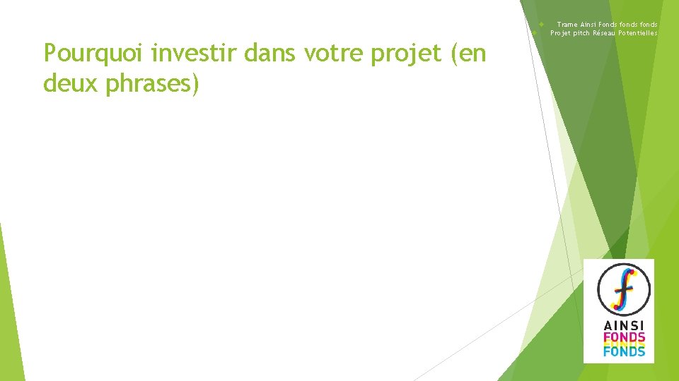  Pourquoi investir dans votre projet (en deux phrases) Trame Ainsi Fonds fonds Projet