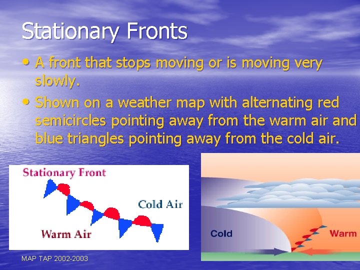 Stationary Fronts • A front that stops moving or is moving very slowly. •