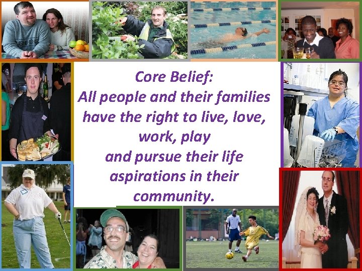 Core Belief: All people and their families have the right to live, love, work,
