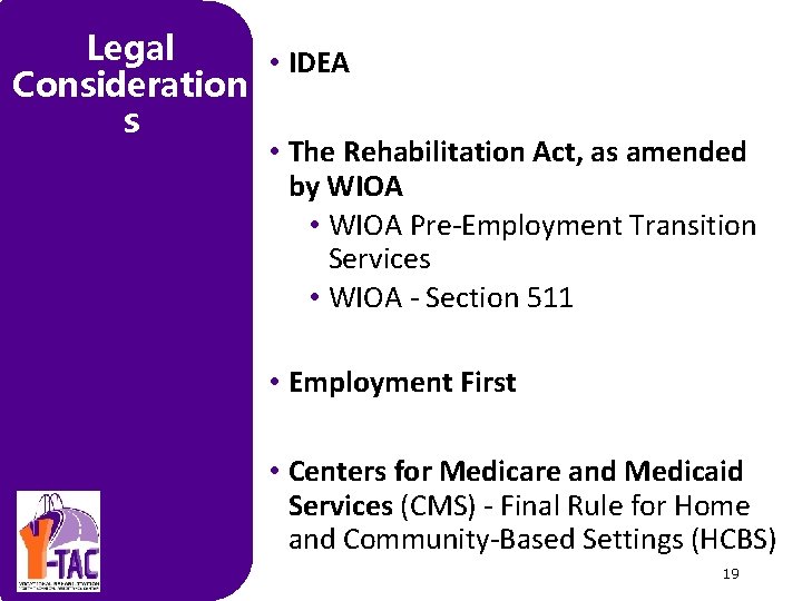 Legal • IDEA Consideration s • The Rehabilitation Act, as amended by WIOA •