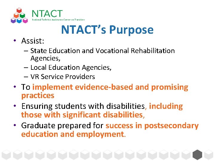  • Assist: NTACT’s Purpose – State Education and Vocational Rehabilitation Agencies, – Local