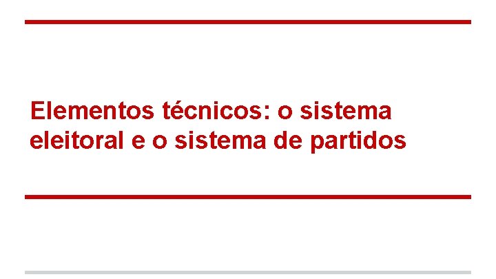 Elementos técnicos: o sistema eleitoral e o sistema de partidos 