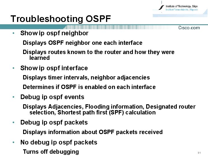 Troubleshooting OSPF • Show ip ospf neighbor Displays OSPF neighbor one each interface Displays