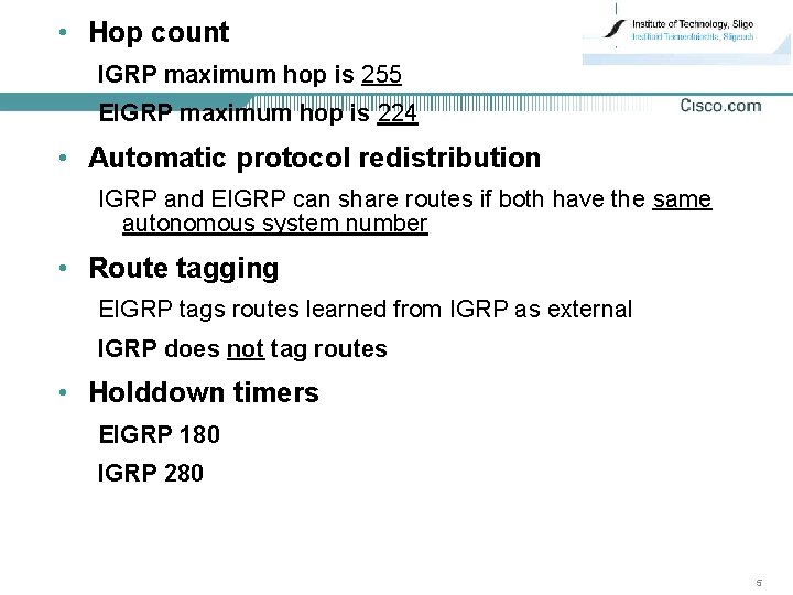  • Hop count IGRP maximum hop is 255 EIGRP maximum hop is 224
