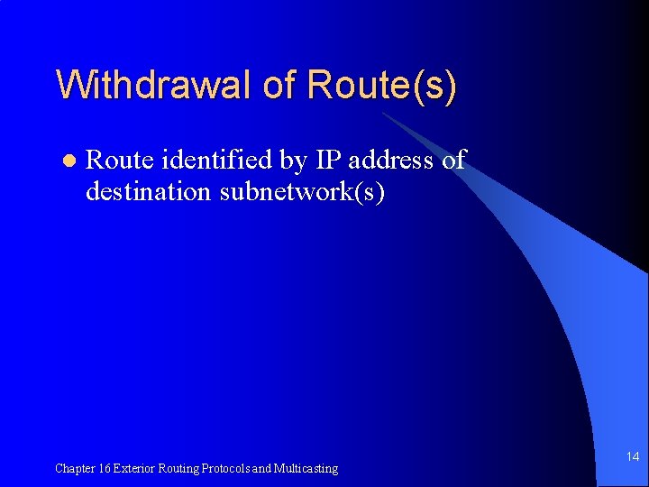 Withdrawal of Route(s) l Route identified by IP address of destination subnetwork(s) Chapter 16