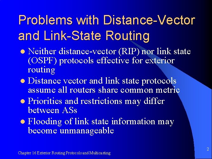 Problems with Distance-Vector and Link-State Routing Neither distance-vector (RIP) nor link state (OSPF) protocols