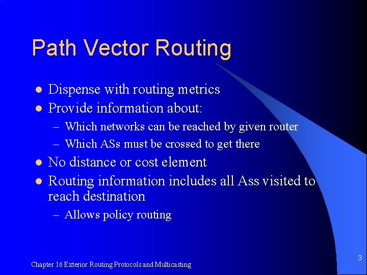 Path Vector Routing l l Dispense with routing metrics Provide information about: – Which