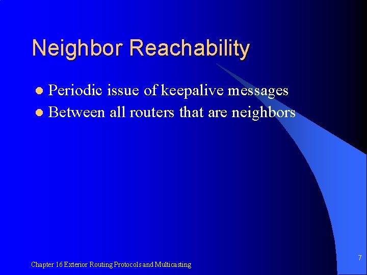 Neighbor Reachability Periodic issue of keepalive messages l Between all routers that are neighbors