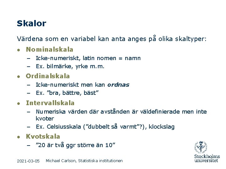 Skalor Värdena som en variabel kan anta anges på olika skaltyper: ● Nominalskala – Skalor Värdena som en variabel kan anta anges på olika skaltyper: ● Nominalskala –