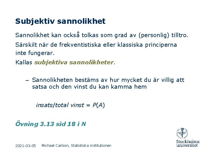 Subjektiv sannolikhet Sannolikhet kan också tolkas som grad av (personlig) tilltro. Särskilt när de