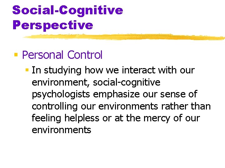 Social-Cognitive Perspective § Personal Control § In studying how we interact with our environment,