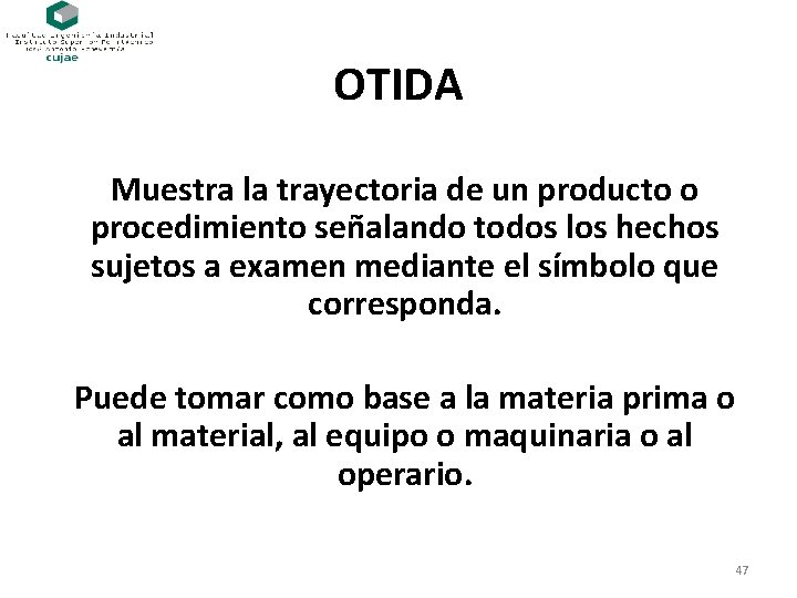 OTIDA Muestra la trayectoria de un producto o procedimiento señalando todos los hechos sujetos