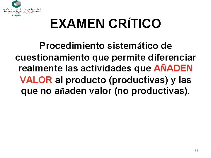 EXAMEN CRÍTICO Procedimiento sistemático de cuestionamiento que permite diferenciar realmente las actividades que AÑADEN