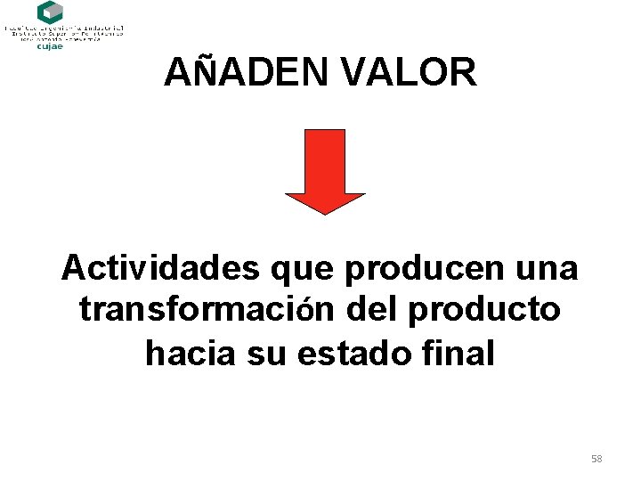 AÑADEN VALOR Actividades que producen una transformación del producto hacia su estado final 58