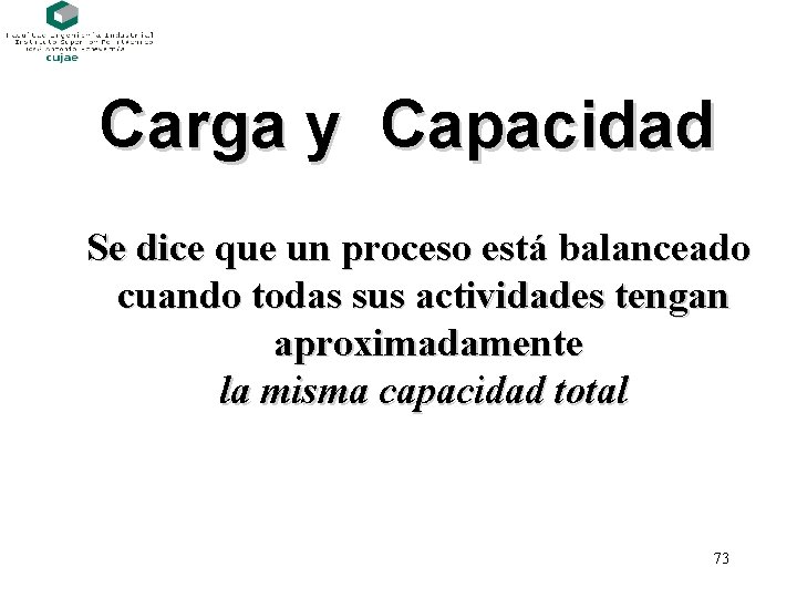 Carga y Capacidad Se dice que un proceso está balanceado cuando todas sus actividades