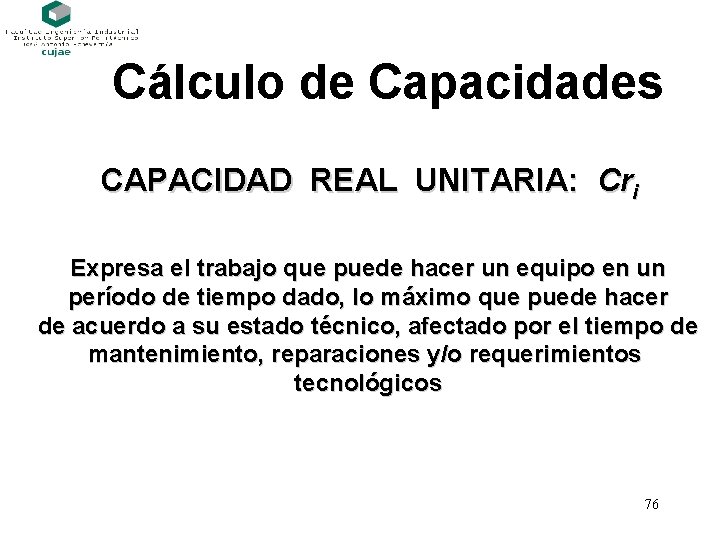 Cálculo de Capacidades CAPACIDAD REAL UNITARIA: Cri Expresa el trabajo que puede hacer un