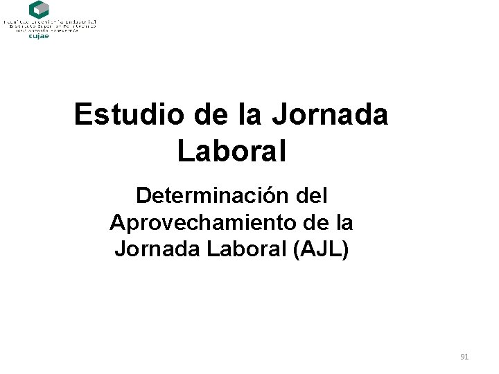Estudio de la Jornada Laboral Determinación del Aprovechamiento de la Jornada Laboral (AJL) 91
