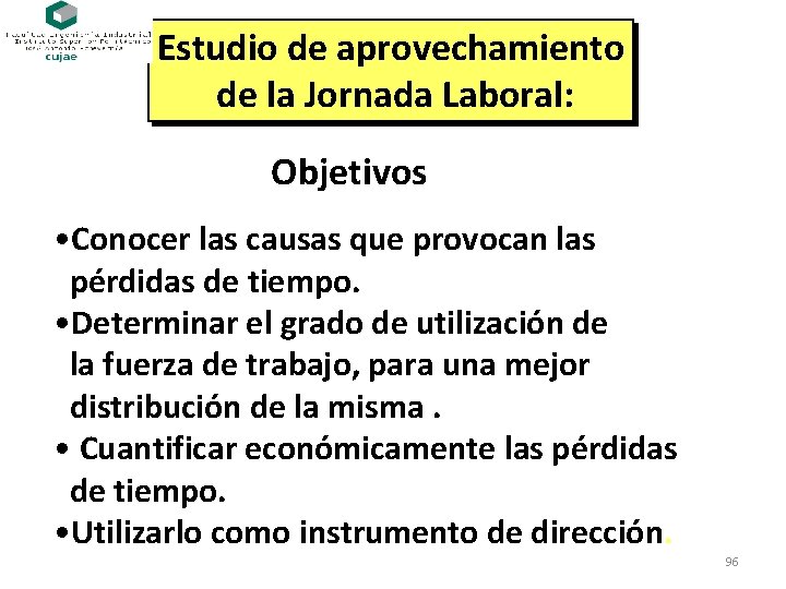 Estudio de aprovechamiento de la Jornada Laboral: Objetivos • Conocer las causas que provocan