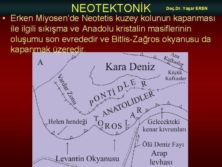 NEOTEKTONİK Doç. Dr. Yaşar EREN • Erken Miyosen’de Neotetis kuzey kolunun kapanması ile ilgili