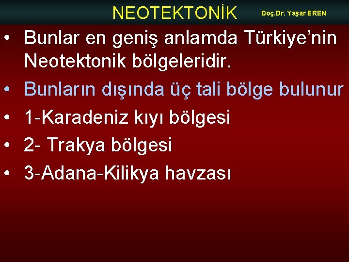 NEOTEKTONİK Doç. Dr. Yaşar EREN • Bunlar en geniş anlamda Türkiye’nin Neotektonik bölgeleridir. •