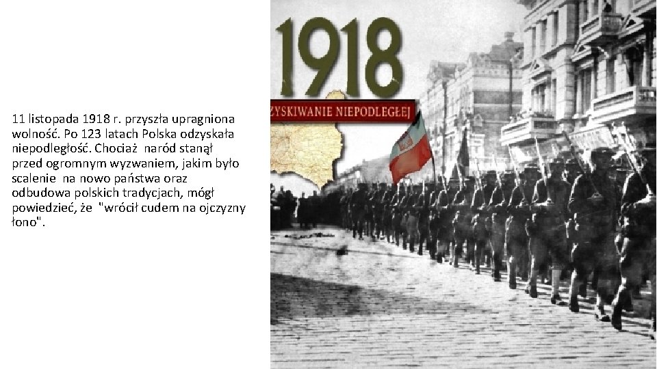 11 listopada 1918 r. przyszła upragniona wolność. Po 123 latach Polska odzyskała niepodległość. Chociaż