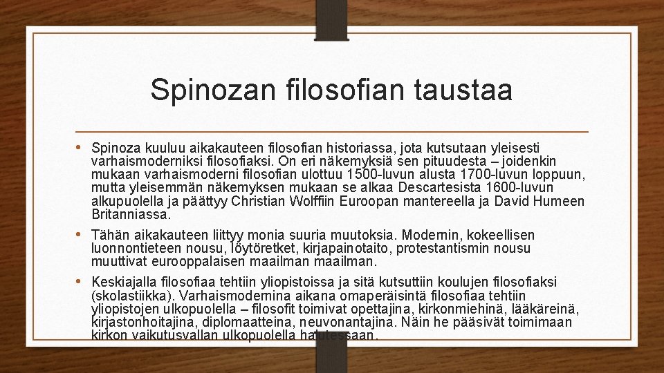 Spinozan filosofian taustaa • Spinoza kuuluu aikakauteen filosofian historiassa, jota kutsutaan yleisesti varhaismoderniksi filosofiaksi.