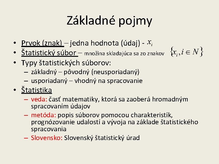 Základné pojmy • Prvok (znak) – jedna hodnota (údaj) • Štatistický súbor – množina