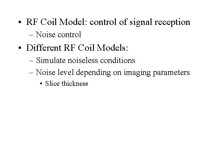  • RF Coil Model: control of signal reception – Noise control • Different