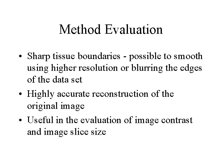 Method Evaluation • Sharp tissue boundaries - possible to smooth using higher resolution or
