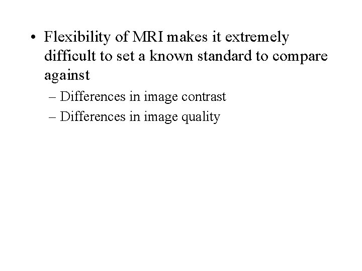 • Flexibility of MRI makes it extremely difficult to set a known standard