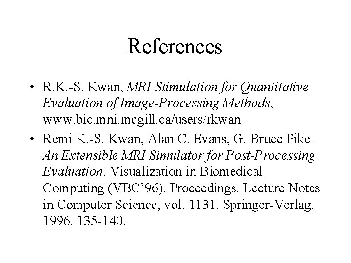 References • R. K. -S. Kwan, MRI Stimulation for Quantitative Evaluation of Image-Processing Methods,